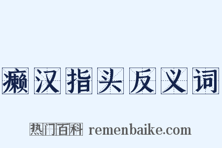 癞汉指头反义词是什么意思的图片